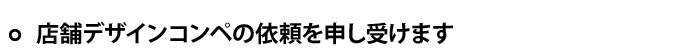 店舗デザインコンペの依頼を申し受けます